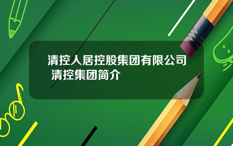 清控人居控股集团有限公司 清控集团简介